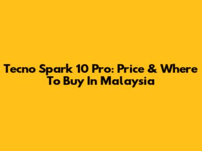 Tecno Spark 10 Pro: Price & Where To Buy In Malaysia