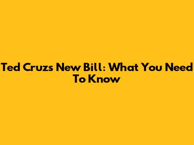 Ted Cruz's New Bill: What You Need To Know