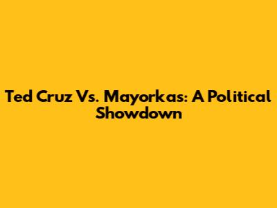 Ted Cruz Vs. Mayorkas: A Political Showdown
