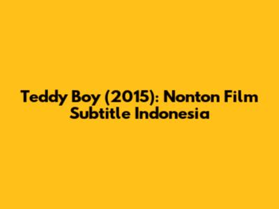 Teddy Boy (2015): Nonton Film Subtitle Indonesia