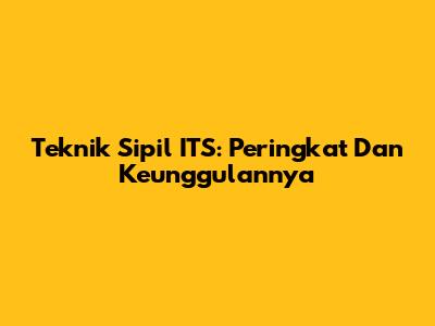 Teknik Sipil ITS: Peringkat Dan Keunggulannya