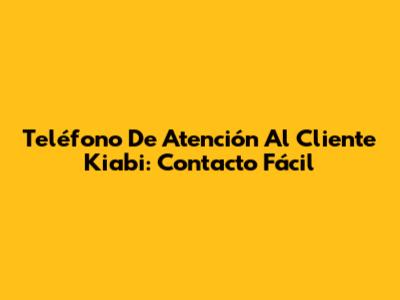 Teléfono De Atención Al Cliente Kiabi: Contacto Fácil