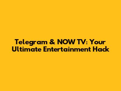 Telegram & NOW TV: Your Ultimate Entertainment Hack