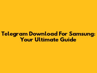 Telegram Download For Samsung: Your Ultimate Guide