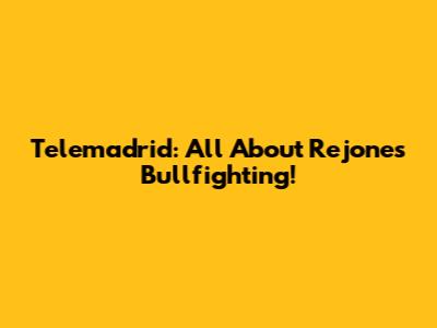 Telemadrid: All About Rejones Bullfighting!