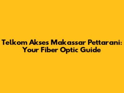 Telkom Akses Makassar Pettarani: Your Fiber Optic Guide