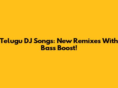 Telugu DJ Songs: New Remixes With Bass Boost!