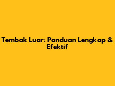 Tembak Luar: Panduan Lengkap & Efektif