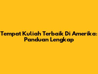 Tempat Kuliah Terbaik Di Amerika: Panduan Lengkap