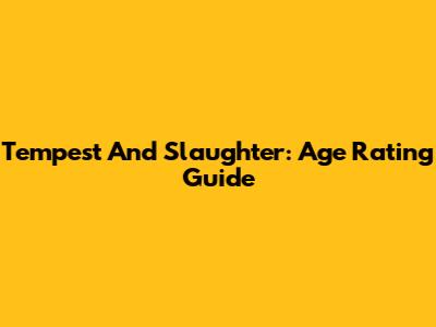 Tempest And Slaughter: Age Rating Guide