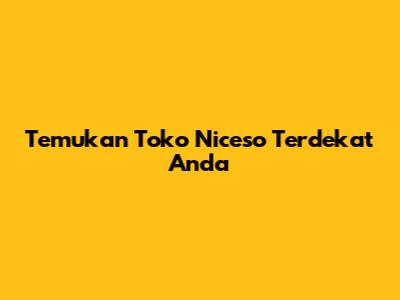 Temukan Toko Niceso Terdekat Anda