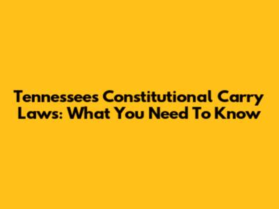 Tennessee's Constitutional Carry Laws: What You Need To Know