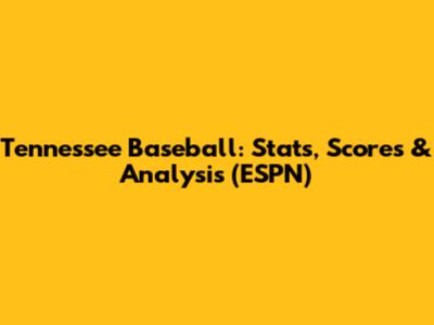 Tennessee Baseball: Stats, Scores & Analysis (ESPN)
