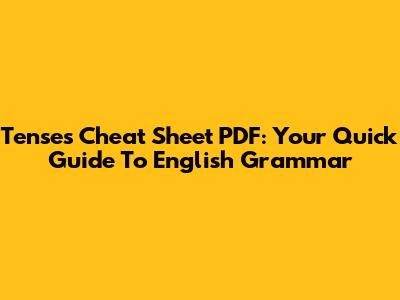 Tenses Cheat Sheet PDF: Your Quick Guide To English Grammar