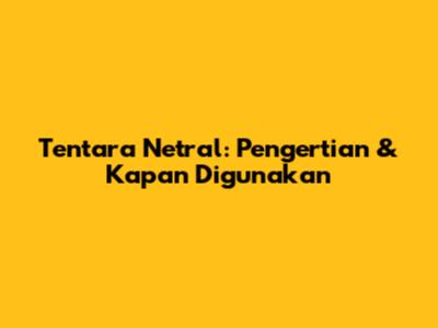 Tentara Netral: Pengertian & Kapan Digunakan