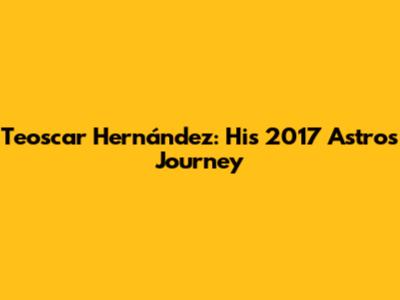 Teoscar Hernández: His 2017 Astros Journey
