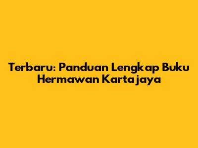 Terbaru: Panduan Lengkap Buku Hermawan Kartajaya