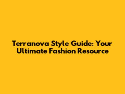 Terranova Style Guide: Your Ultimate Fashion Resource