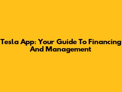Tesla App: Your Guide To Financing And Management