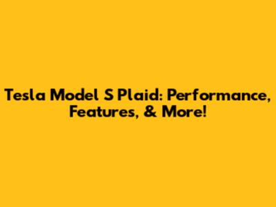 Tesla Model S Plaid: Performance, Features, & More!