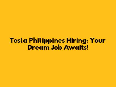 Tesla Philippines Hiring: Your Dream Job Awaits!