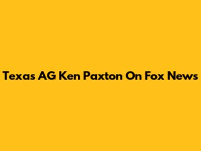 Texas AG Ken Paxton On Fox News