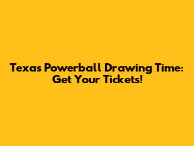 Texas Powerball Drawing Time: Get Your Tickets!