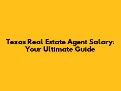 Texas Real Estate Agent Salary: Your Ultimate Guide