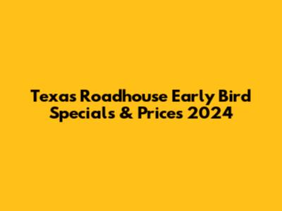 Texas Roadhouse Early Bird Specials & Prices 2024