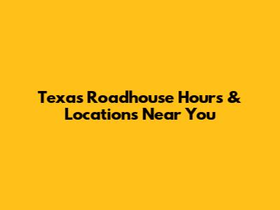 Texas Roadhouse Hours & Locations Near You