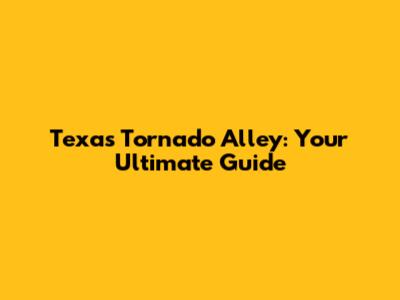 Texas Tornado Alley: Your Ultimate Guide