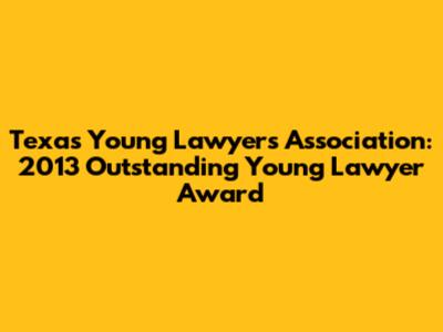 Texas Young Lawyers Association: 2013 Outstanding Young Lawyer Award