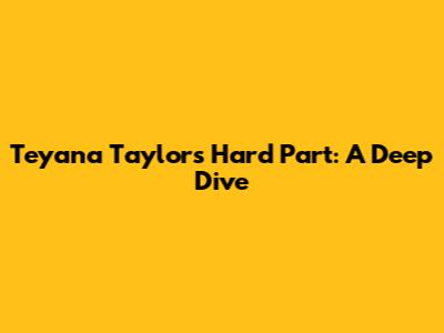 Teyana Taylor's "Hard Part": A Deep Dive