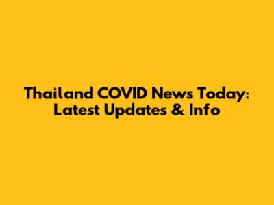 Thailand COVID News Today: Latest Updates & Info