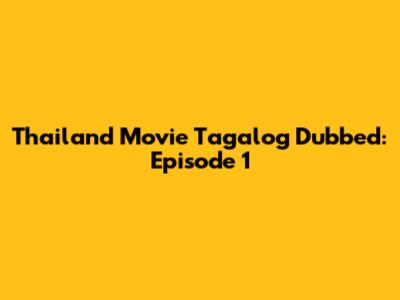 Thailand Movie Tagalog Dubbed: Episode 1