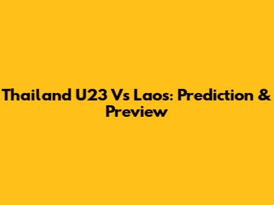 Thailand U23 Vs Laos: Prediction & Preview