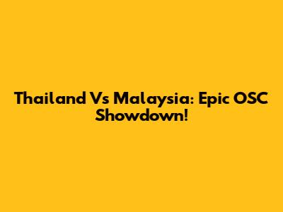 Thailand Vs Malaysia: Epic OSC Showdown!