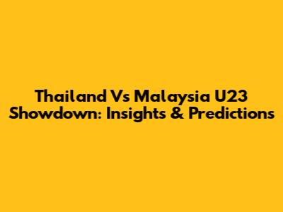 Thailand Vs Malaysia U23 Showdown: Insights & Predictions