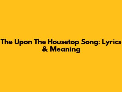 The 'Upon The Housetop' Song: Lyrics & Meaning