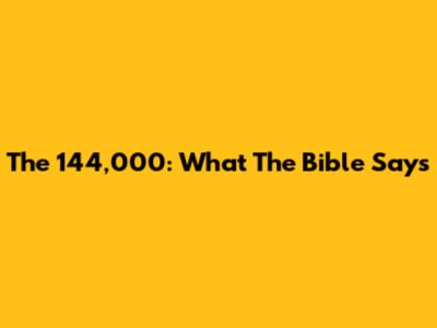 The 144,000: What The Bible Says