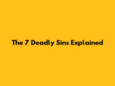 The 7 Deadly Sins Explained