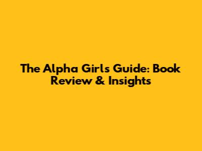 The Alpha Girl's Guide: Book Review & Insights