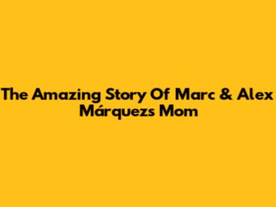 The Amazing Story Of Marc & Alex Márquez's Mom