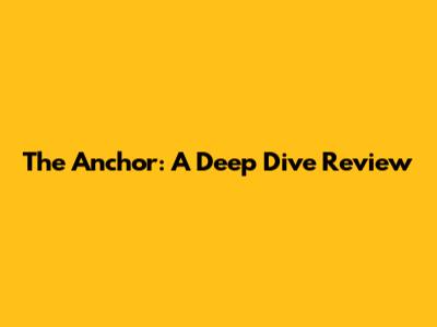 The Anchor: A Deep Dive Review
