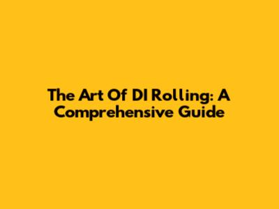 The Art Of DI Rolling: A Comprehensive Guide
