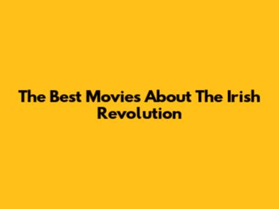 The Best Movies About The Irish Revolution
