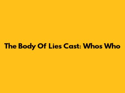 The Body Of Lies Cast: Who's Who