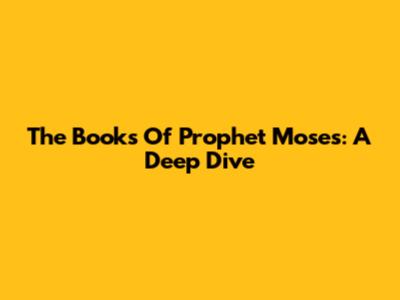 The Books Of Prophet Moses: A Deep Dive