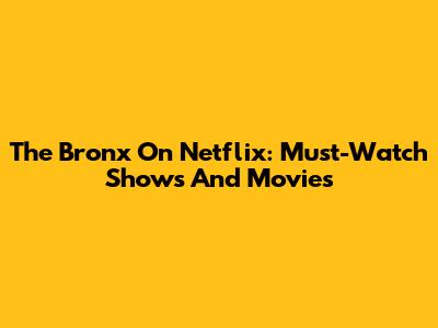 The Bronx On Netflix: Must-Watch Shows And Movies