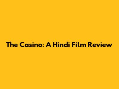 The Casino: A Hindi Film Review